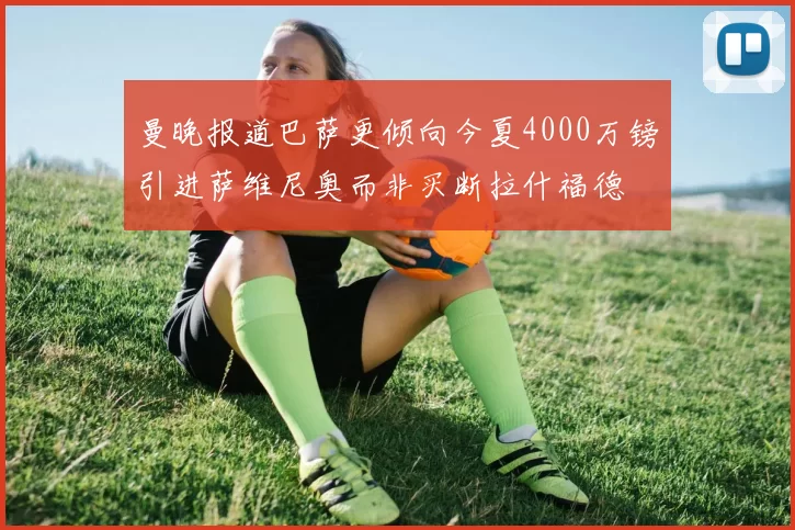 曼晚报道巴萨更倾向今夏4000万镑引进萨维尼奥而非买断拉什福德