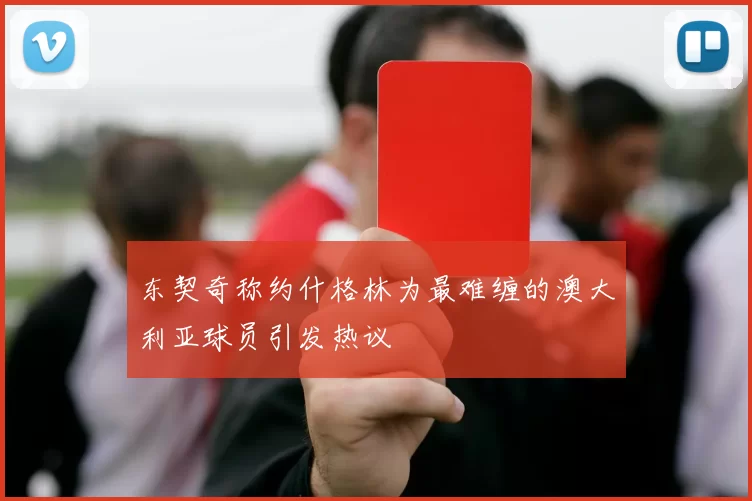 东契奇称约什格林为最难缠的澳大利亚球员引发热议