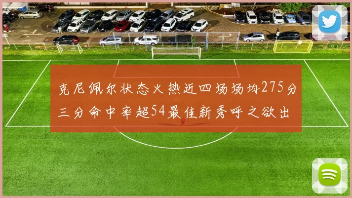 克尼佩尔状态火热近四场场均275分三分命中率超54最佳新秀呼之欲出