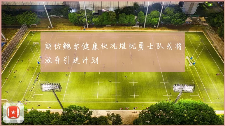 朗佐鲍尔健康状况堪忧勇士队或将放弃引进计划