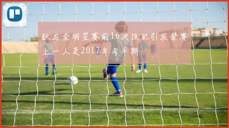 狄龙全明星赛前16次技犯引发禁赛上一人是2017年考辛斯
